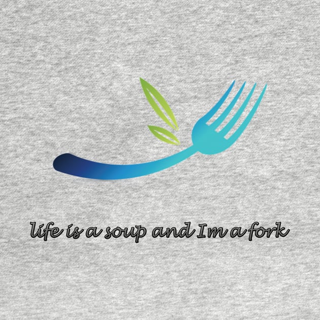 life is a soup and Im a fork by MIXOshop